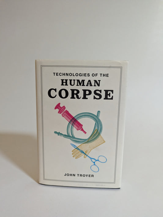 Technologies of the Human Corpse [John Troyer]