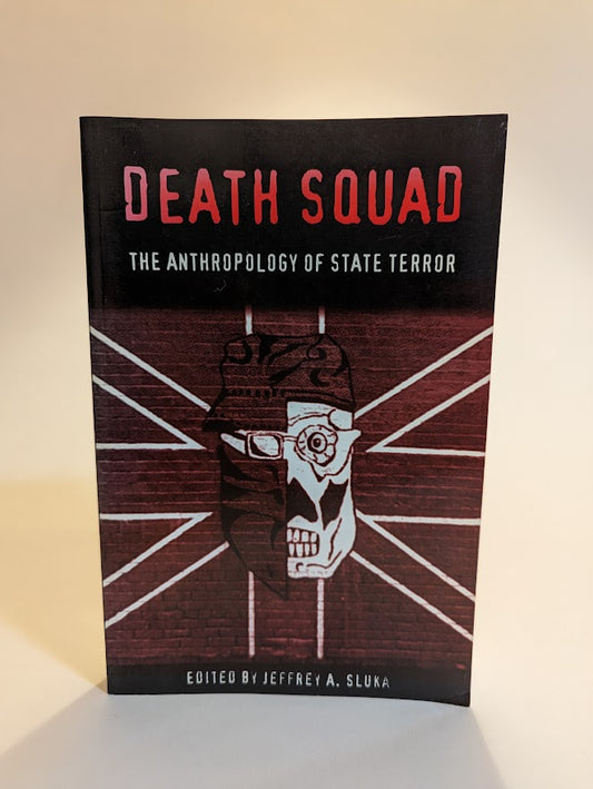 Death Squad: The Anthropology of State Terror [Jeffrey A. Sluka, Editor]