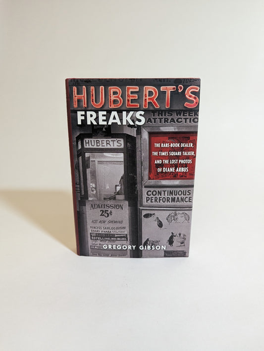 Hubert’s Freaks:  The Rare Book Dealer, The Times Square Talk, and the Lost Photos of Diane Arbus [Gregory Gibson]