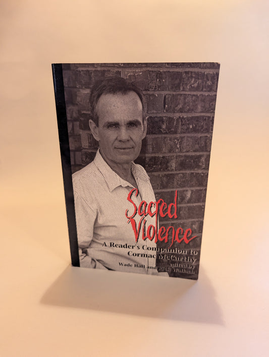 Sacred Violence: A Reader's Companion to Cormac McCarthy [Ed. Wade Hall & Rick Wallach]
