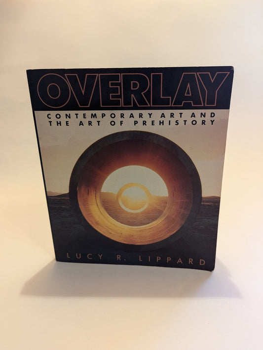 Overlay: Contemporary Art and the Art of Prehistory [Lucy R. Lippard]