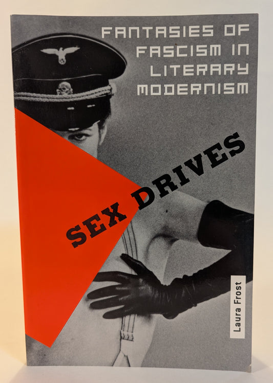 Sex Drives: Fantasties of Fascism in Literary Modernism [Laura Frost]