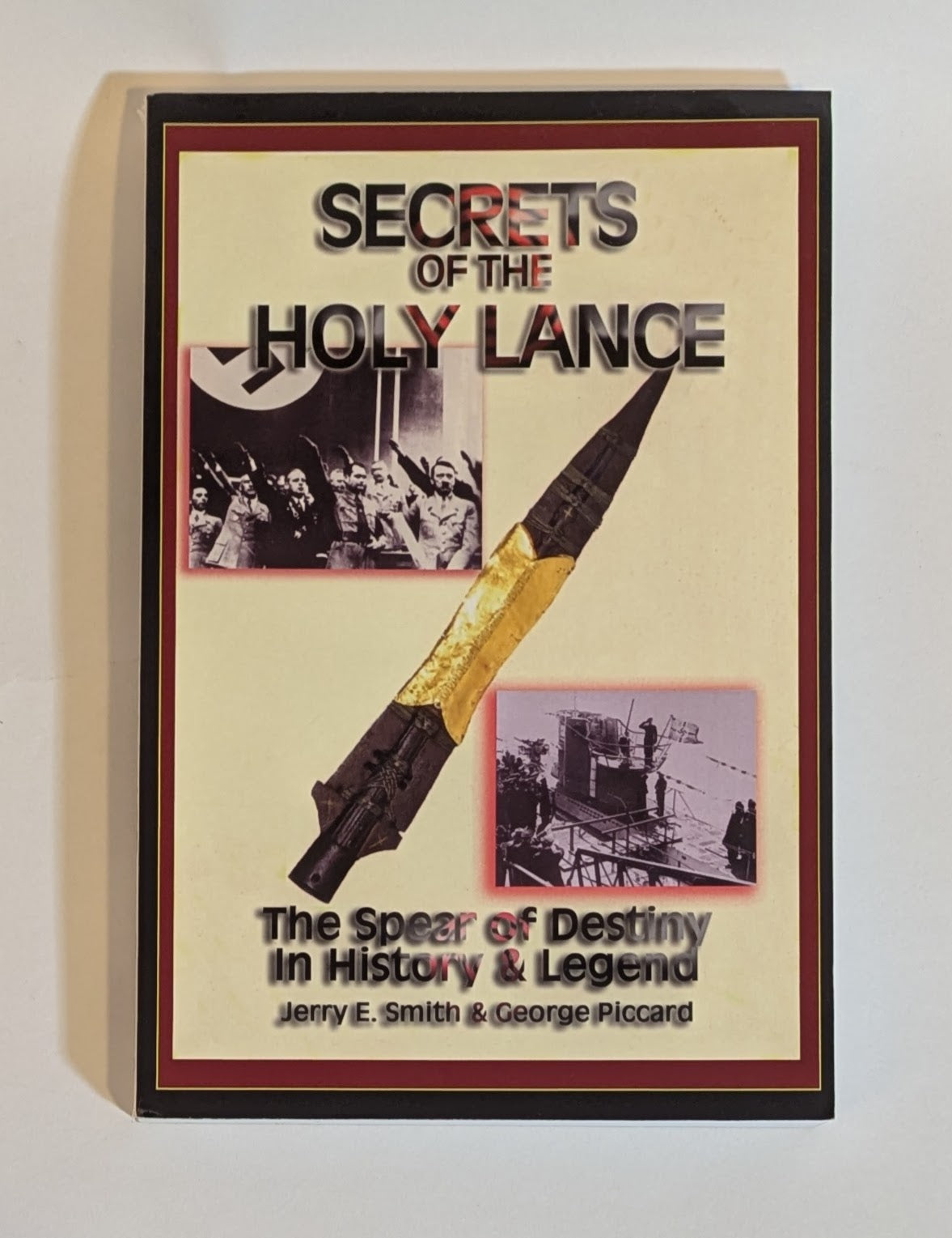 Secrets of the Holy Lance: The Spear of Destiny in History and Legend [Jerry E. Smith & George Piccard]