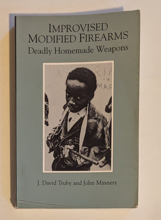 Improvised Modified Firearms: Deadly Homemade Weapons [John Minnery & J. David Truby]