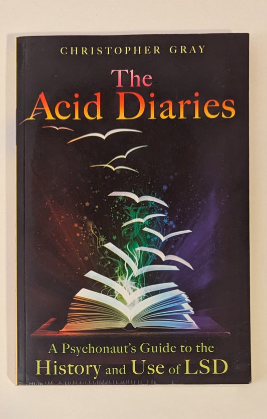 The Acid Diaries A Psychonaut's Gude to the History and Use of LSD [Christopher Gray]