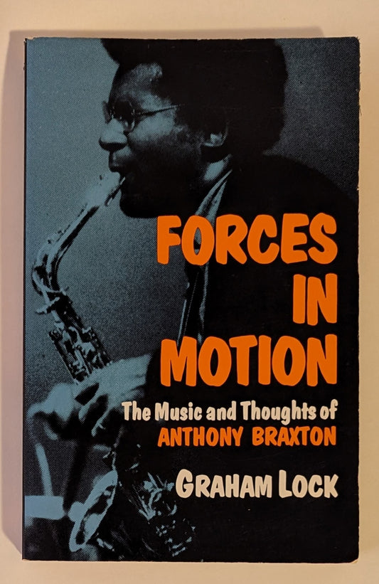 Forces in Motion The Music and Thoughts of Anthony Braxton [Graham Lock]