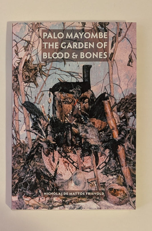 Palo Mayombe The Garden of Blood and Bones [Nicolaj De Mattos Frisvold]