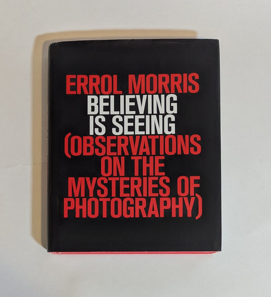 Believing is Seeing Observations on the Mysteries of Photography [Erroll Morris]