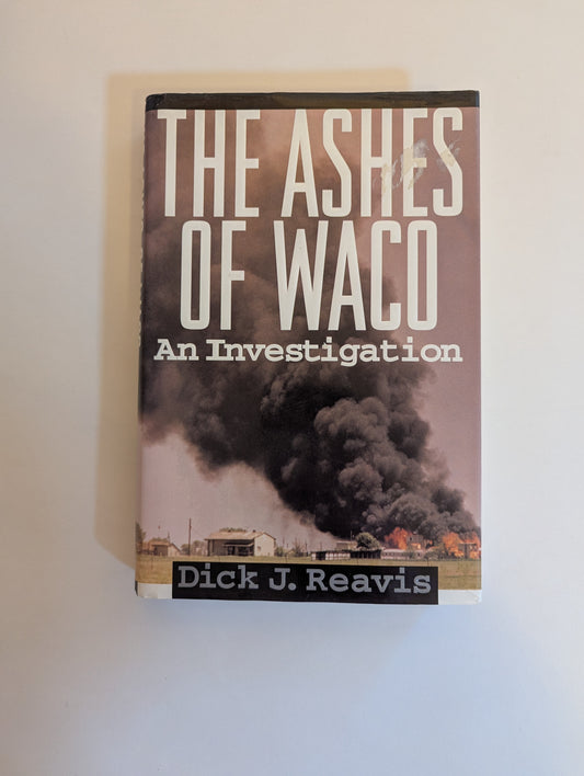 The Ashes of Waco: An Investigation [Dick Reavis]