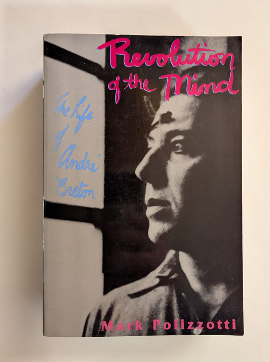 Revolution of the Mind: The Life of Andre Breton [Mark Polizzotti]