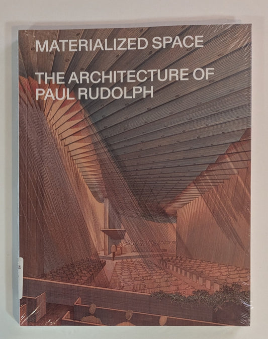 Materalized Space: The Architecture of Paul Rudolph [Abraham Thomas]