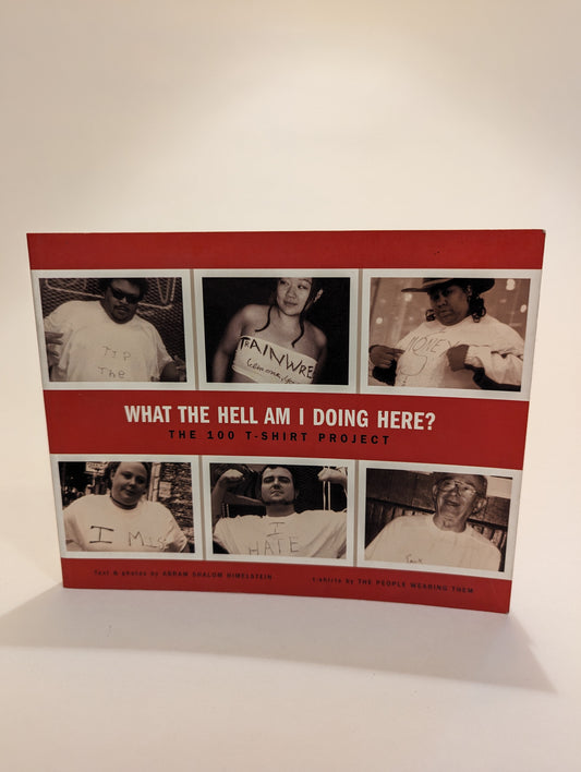 What the Hell am I doing Here? The 100 T-Shirt Project [Abram Shalom Himelstein]