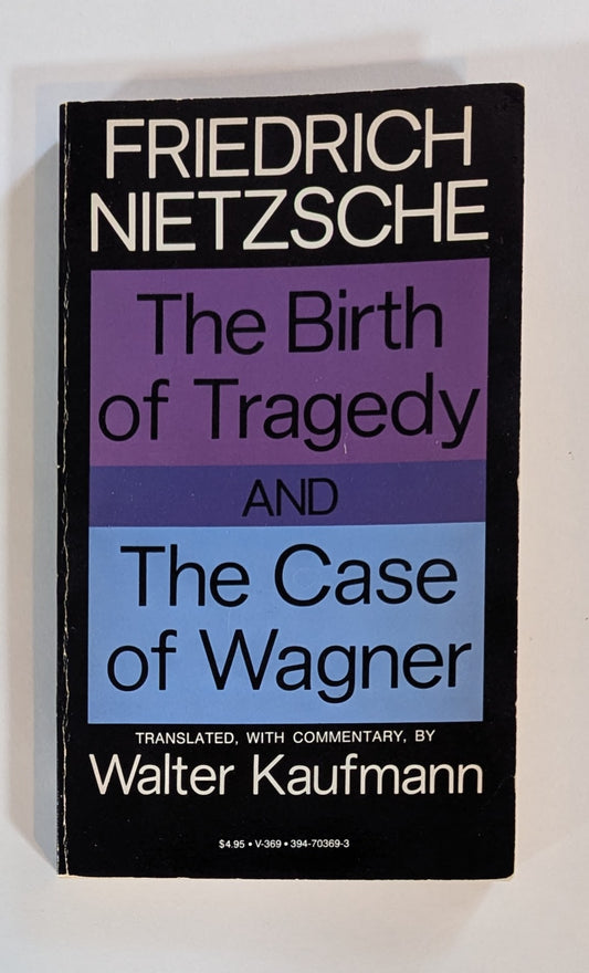 The Birth of Tragedy and the Case of Wagner [Friedrich Nietzsche]